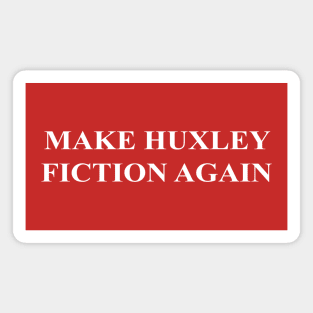 MAKE HUXLEY FICTION AGAIN Magnet